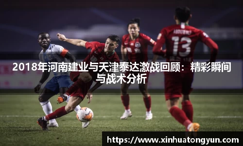 2018年河南建业与天津泰达激战回顾：精彩瞬间与战术分析