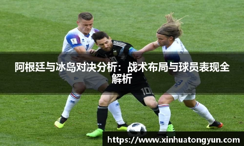 阿根廷与冰岛对决分析：战术布局与球员表现全解析