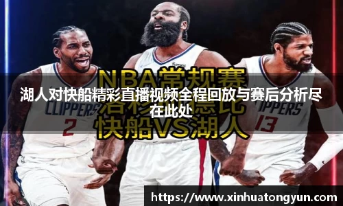 湖人对快船精彩直播视频全程回放与赛后分析尽在此处