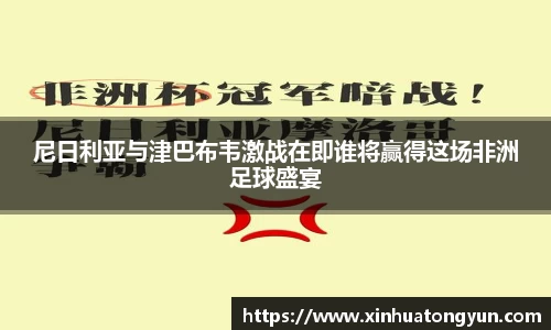 尼日利亚与津巴布韦激战在即谁将赢得这场非洲足球盛宴