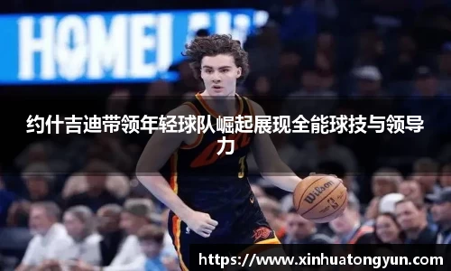 约什吉迪带领年轻球队崛起展现全能球技与领导力