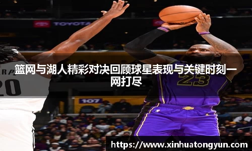 篮网与湖人精彩对决回顾球星表现与关键时刻一网打尽