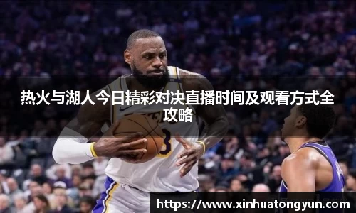 热火与湖人今日精彩对决直播时间及观看方式全攻略