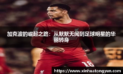 加克波的崛起之路：从默默无闻到足球明星的华丽转身