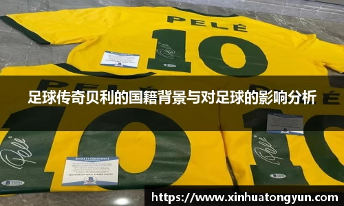 足球传奇贝利的国籍背景与对足球的影响分析