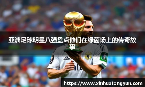 亚洲足球明星八强盘点他们在绿茵场上的传奇故事
