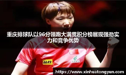 重庆排球队以96分领跑大满贯积分榜展现强劲实力和竞争优势